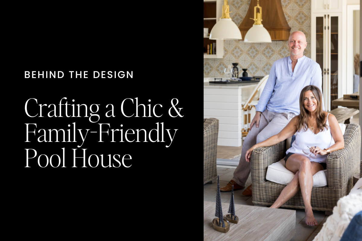 BEHIND THE DESIGN: Crafting a Chic & Family Friendly Pool House
